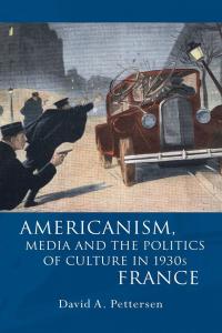 book cover: Americanism, Media and the Politics of Culture in 1930s France - David Pettersen