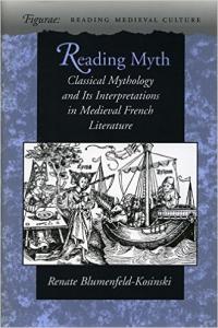 book cover: Reading Myth: Classical Mythology and its Interpretations in Medieval French Literature - Renate Blumenfeld-Kosinski